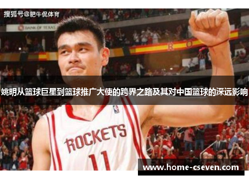 姚明从篮球巨星到篮球推广大使的跨界之路及其对中国篮球的深远影响