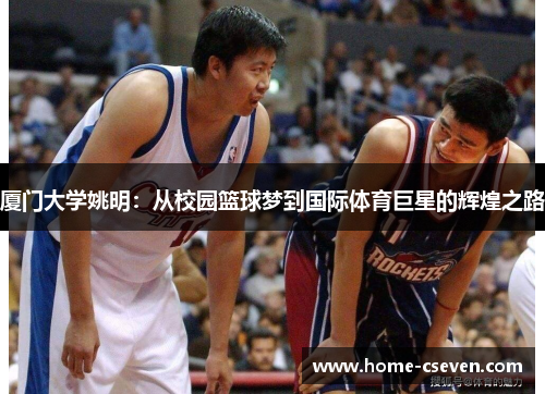 厦门大学姚明：从校园篮球梦到国际体育巨星的辉煌之路