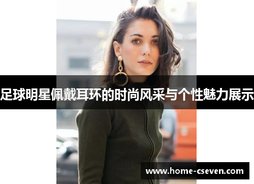 足球明星佩戴耳环的时尚风采与个性魅力展示